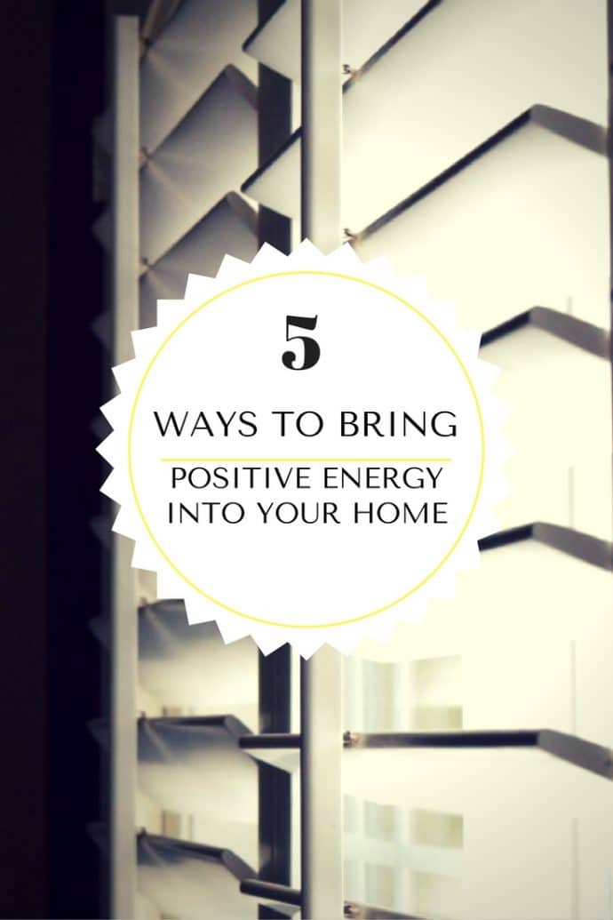 Bring Positive Energy Into Your Home Bring Positive Energy Into Your Home